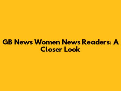 GB News' Women News Readers: A Closer Look