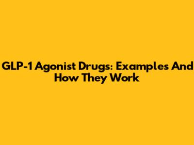 GLP-1 Agonist Drugs: Examples And How They Work