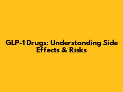 GLP-1 Drugs: Understanding Side Effects & Risks