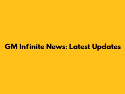 GM Infinite News: Latest Updates