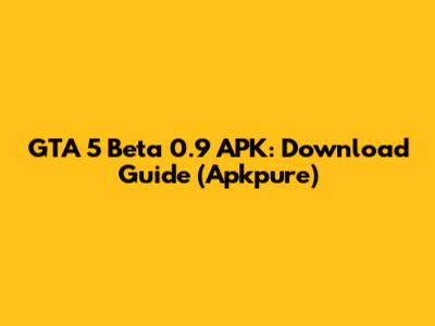 GTA 5 Beta 0.9 APK: Download Guide (Apkpure)