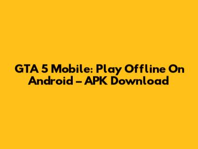 GTA 5 Mobile: Play Offline On Android – APK Download