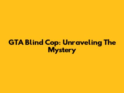 GTA Blind Cop: Unraveling The Mystery