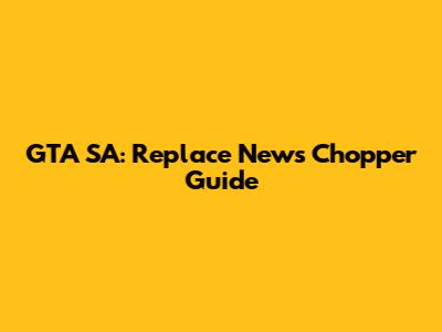GTA SA: Replace News Chopper Guide
