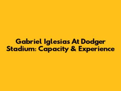 Gabriel Iglesias At Dodger Stadium: Capacity & Experience