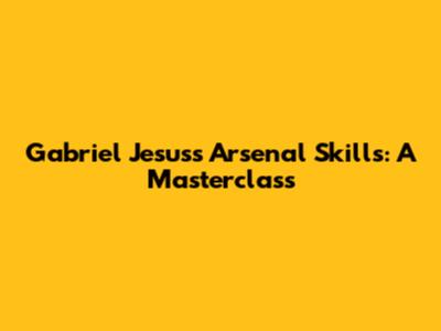 Gabriel Jesus's Arsenal Skills: A Masterclass