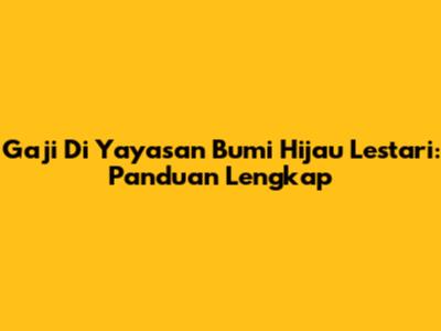 Gaji Di Yayasan Bumi Hijau Lestari: Panduan Lengkap