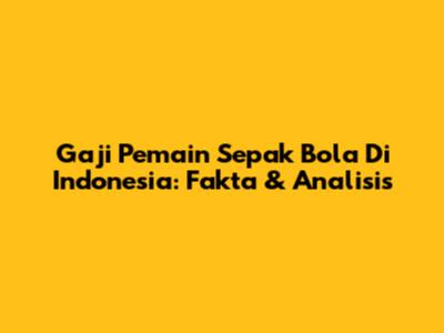 Gaji Pemain Sepak Bola Di Indonesia: Fakta & Analisis