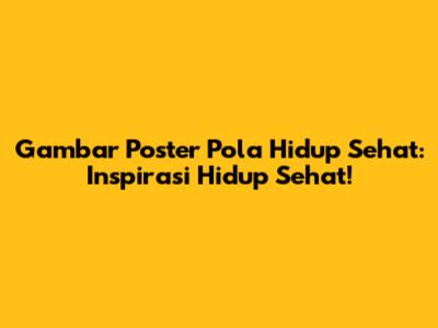 Gambar Poster Pola Hidup Sehat: Inspirasi Hidup Sehat!
