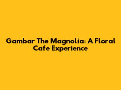 Gambar The Magnolia: A Floral Cafe Experience