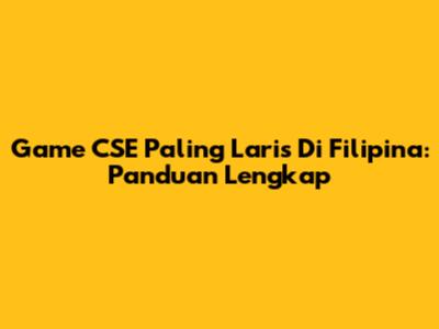 Game CSE Paling Laris Di Filipina: Panduan Lengkap