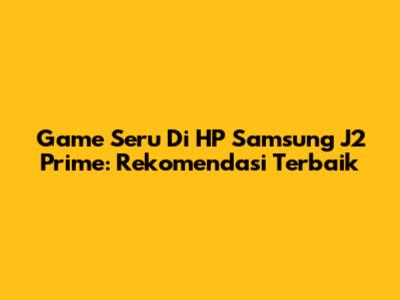 Game Seru Di HP Samsung J2 Prime: Rekomendasi Terbaik