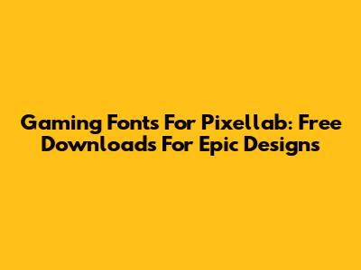 Gaming Fonts For Pixellab: Free Downloads For Epic Designs