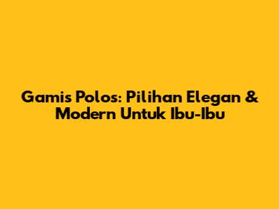 Gamis Polos: Pilihan Elegan & Modern Untuk Ibu-Ibu