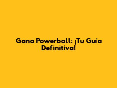 Gana Powerball: ¡Tu Guía Definitiva!