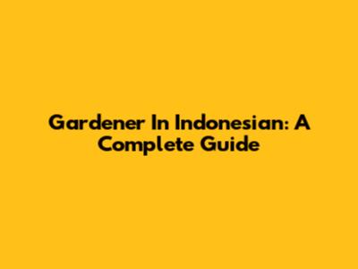 Gardener In Indonesian: A Complete Guide