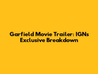 Garfield Movie Trailer: IGN's Exclusive Breakdown