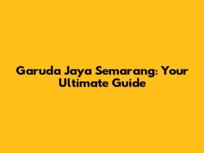 Garuda Jaya Semarang: Your Ultimate Guide