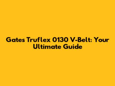 Gates Truflex 0130 V-Belt: Your Ultimate Guide