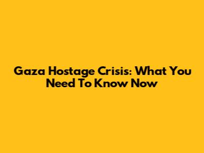 Gaza Hostage Crisis: What You Need To Know Now