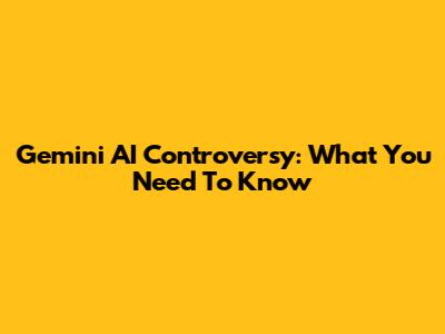 Gemini AI Controversy: What You Need To Know