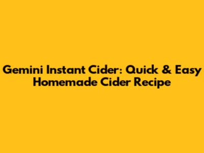 Gemini Instant Cider: Quick & Easy Homemade Cider Recipe