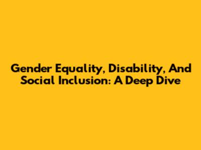 Gender Equality, Disability, And Social Inclusion: A Deep Dive