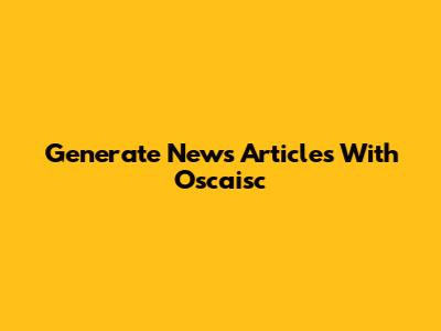 Generate News Articles With Oscaisc