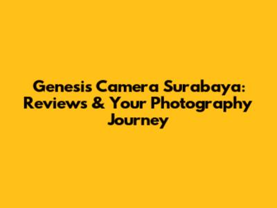 Genesis Camera Surabaya: Reviews & Your Photography Journey