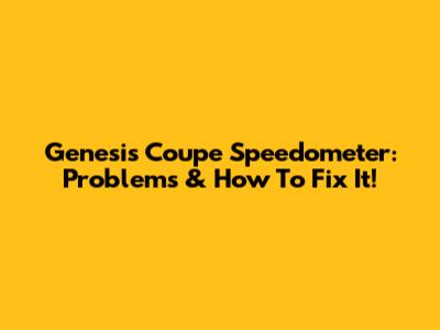 Genesis Coupe Speedometer: Problems & How To Fix It!