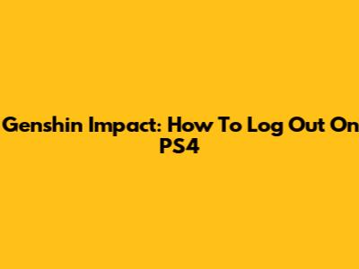 Genshin Impact: How To Log Out On PS4