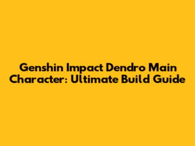 Genshin Impact Dendro Main Character: Ultimate Build Guide