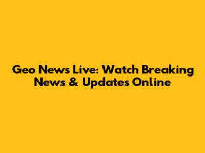 Geo News Live: Watch Breaking News & Updates Online