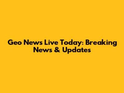 Geo News Live Today: Breaking News & Updates