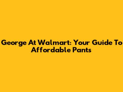 George At Walmart: Your Guide To Affordable Pants