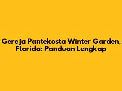 Gereja Pantekosta Winter Garden, Florida: Panduan Lengkap