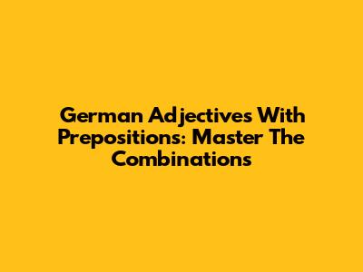 German Adjectives With Prepositions: Master The Combinations