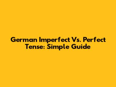 German Imperfect Vs. Perfect Tense: Simple Guide