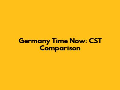 Germany Time Now: CST Comparison