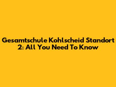 Gesamtschule Kohlscheid Standort 2: All You Need To Know