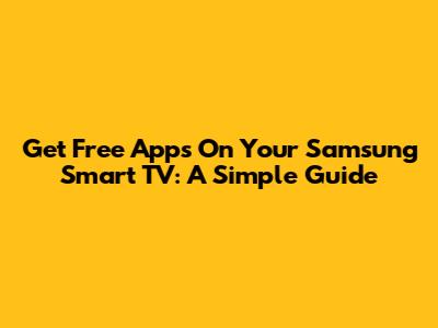 Get Free Apps On Your Samsung Smart TV: A Simple Guide