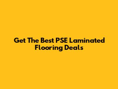 Get The Best PSE Laminated Flooring Deals