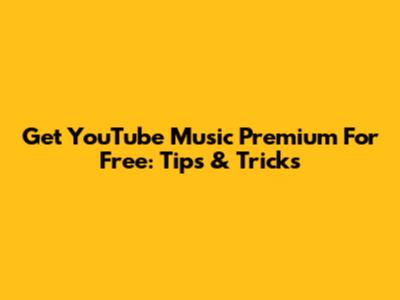 Get YouTube Music Premium For Free: Tips & Tricks