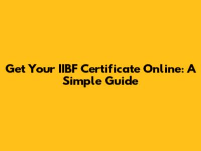 Get Your IIBF Certificate Online: A Simple Guide