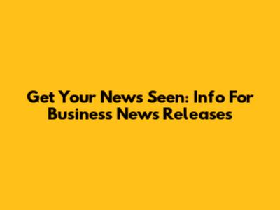 Get Your News Seen: Info For Business News Releases