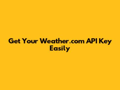 Get Your Weather.com API Key Easily