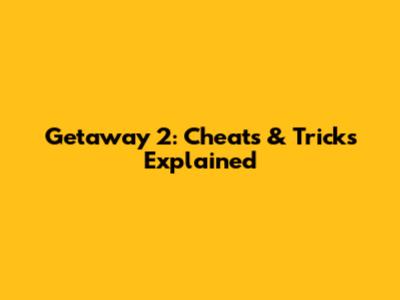 Getaway 2: Cheats & Tricks Explained