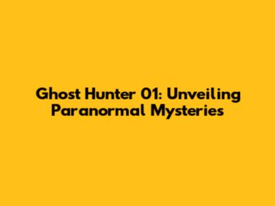 Ghost Hunter 01: Unveiling Paranormal Mysteries