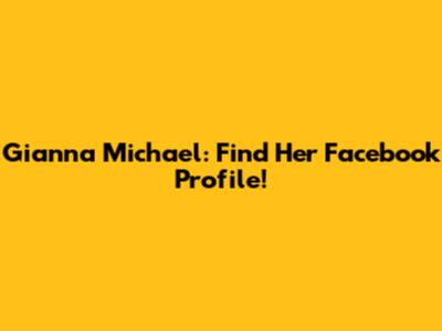 Gianna Michael: Find Her Facebook Profile!