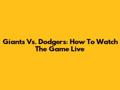 Giants Vs. Dodgers: How To Watch The Game Live